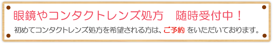 眼鏡やコンタクトレンズ処方　随時受付中！初めてコンタクトレンズ処方を希望される方は、ご予約 をいただいております。